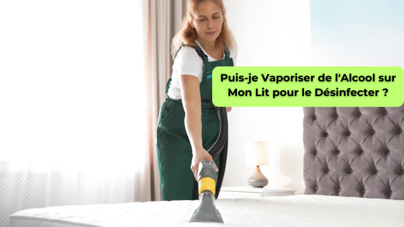 Puis-je Vaporiser de l'Alcool sur Mon Lit pour le Désinfecter ?
