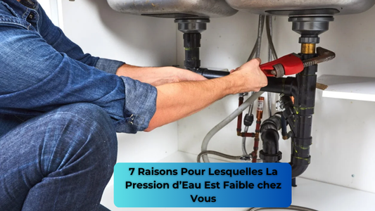 7 Raisons Pour Lesquelles La Pression d’Eau Est Faible chez Vous
